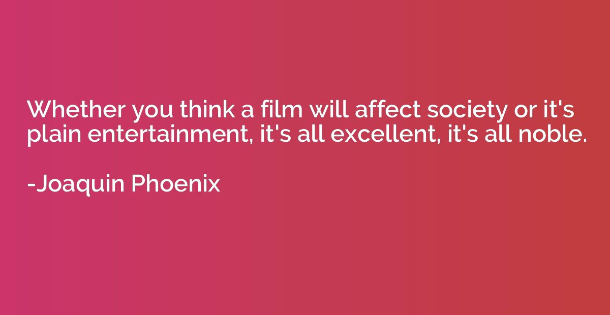 Whether you think a film will affect society or it's plain e