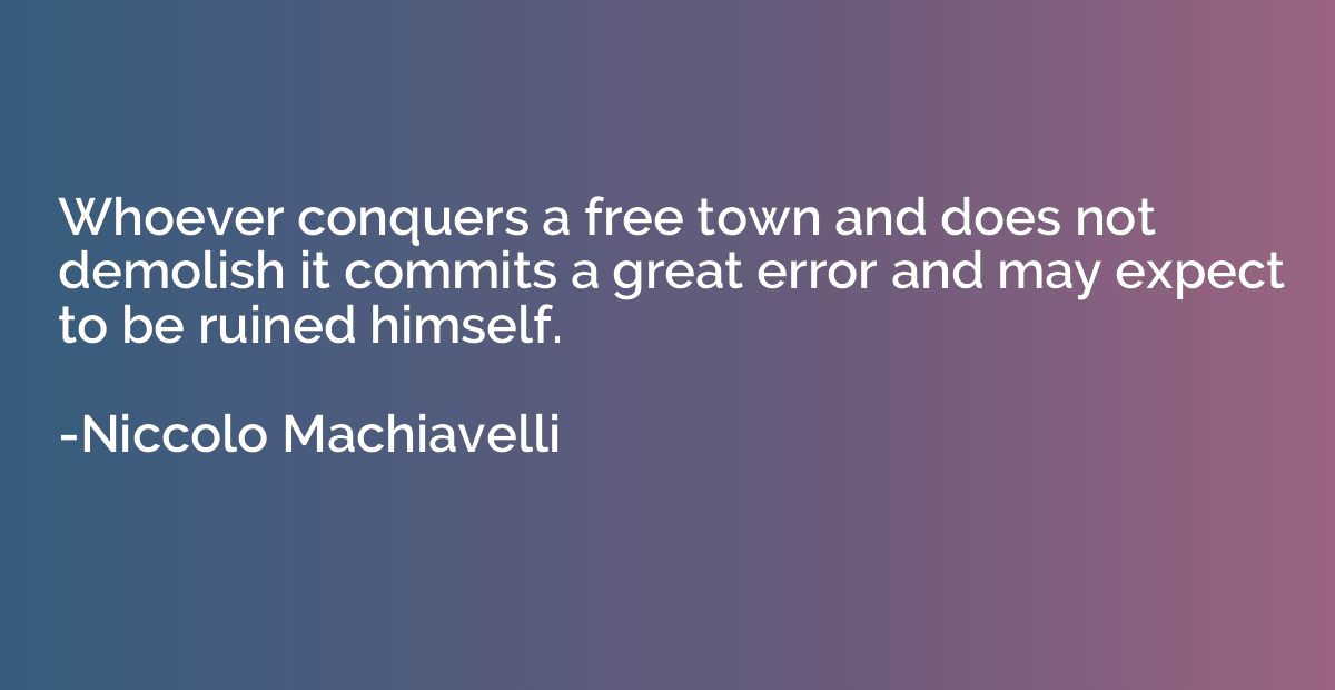 Whoever conquers a free town and does not demolish it commit