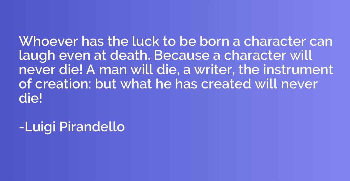 Whoever has the luck to be born a character can laugh even a