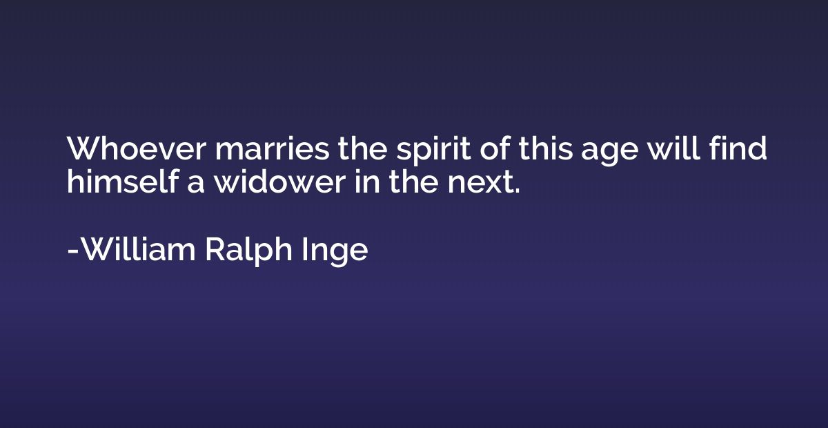 Whoever marries the spirit of this age will find himself a w