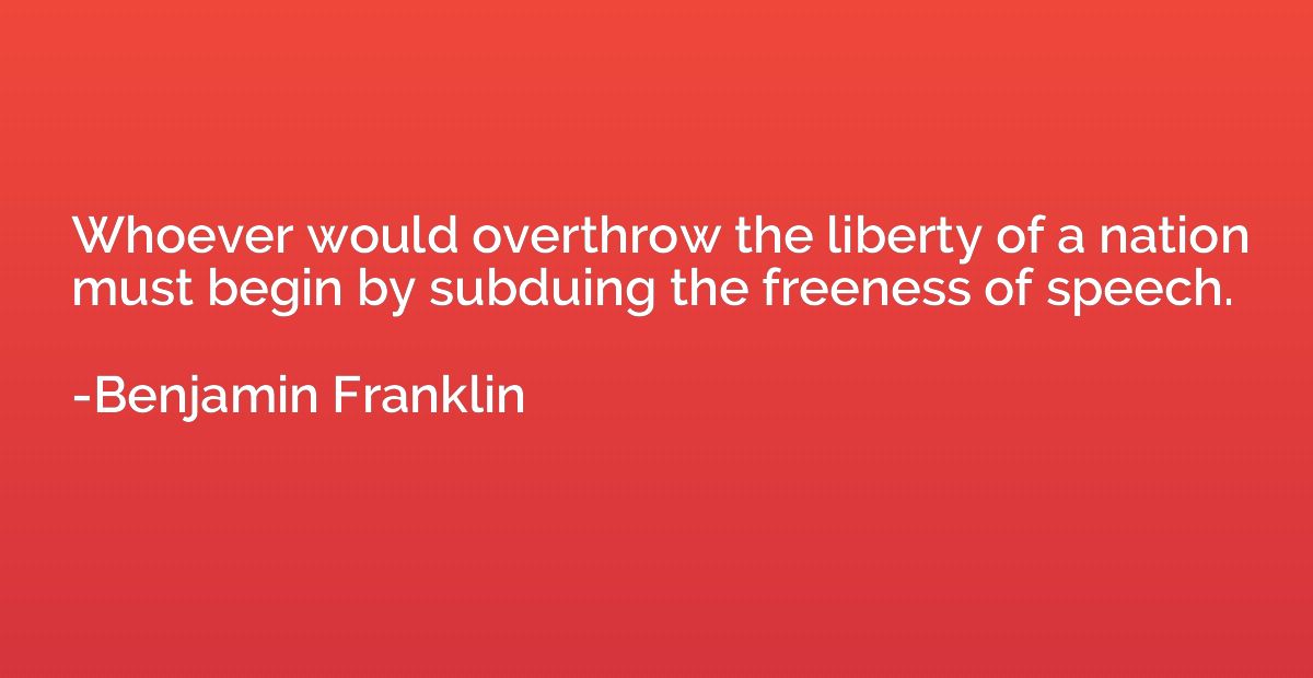 Whoever would overthrow the liberty of a nation must begin b