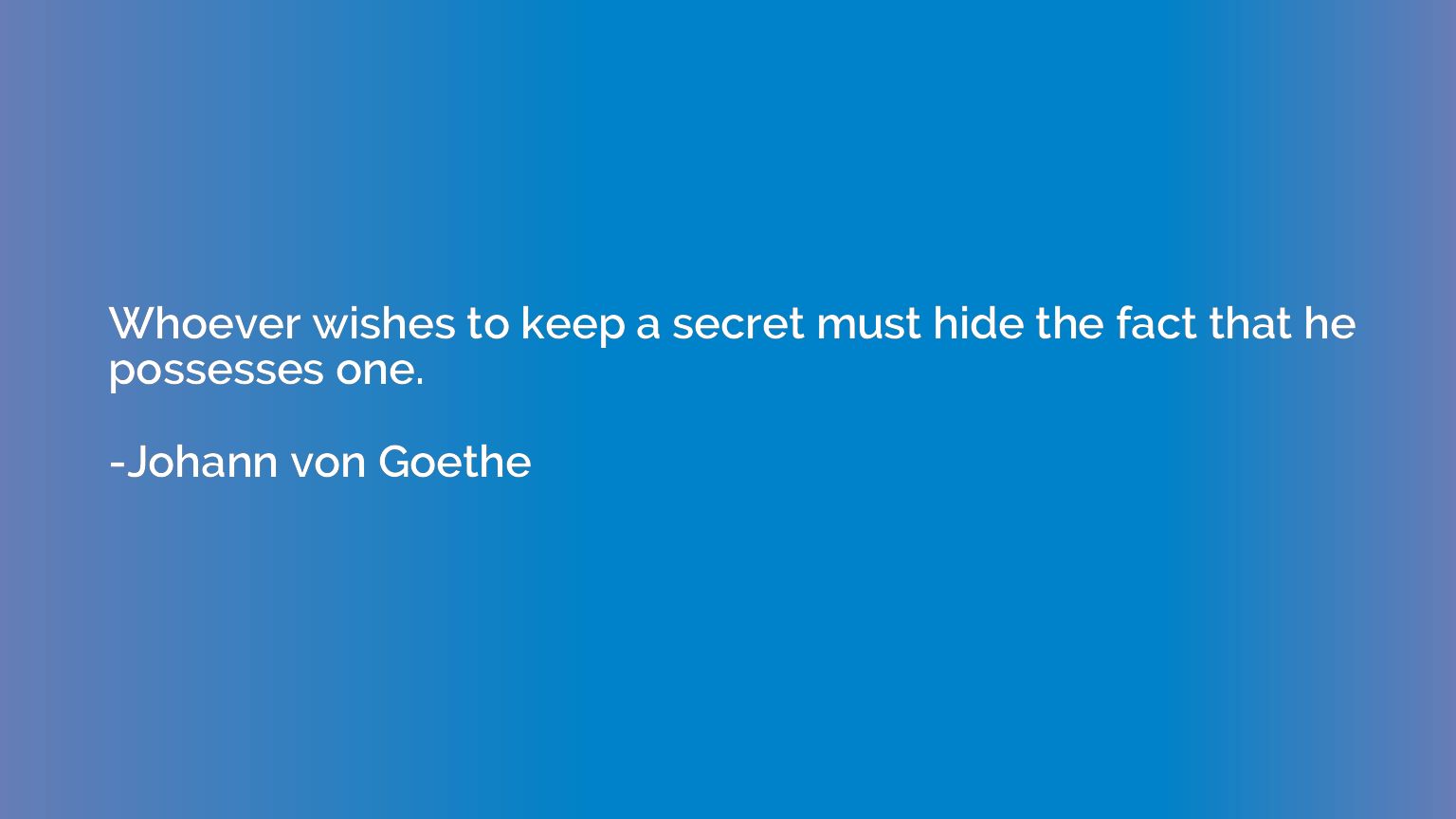 Whoever wishes to keep a secret must hide the fact that he p