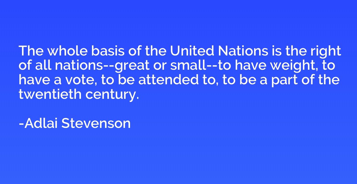 The whole basis of the United Nations is the right of all na