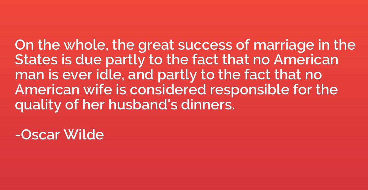 On the whole, the great success of marriage in the States is