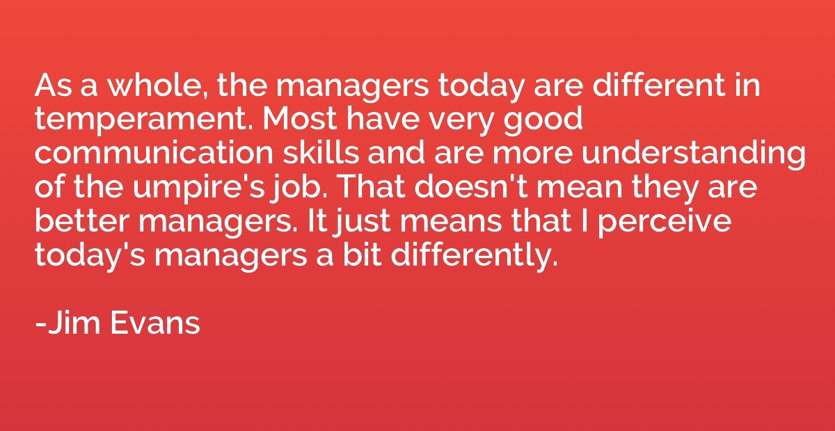 As a whole, the managers today are different in temperament.