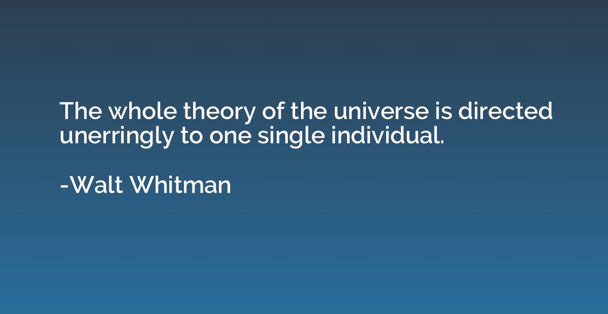 The whole theory of the universe is directed unerringly to o