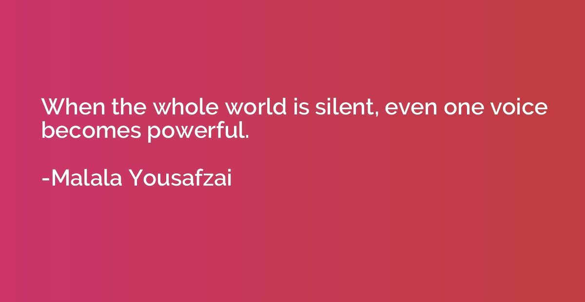 When the whole world is silent, even one voice becomes power