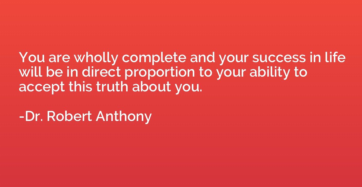 You are wholly complete and your success in life will be in 