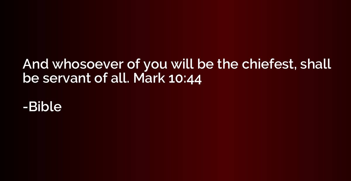 And whosoever of you will be the chiefest, shall be servant 