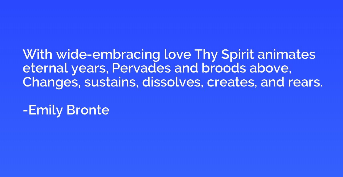 With wide-embracing love Thy Spirit animates eternal years, 