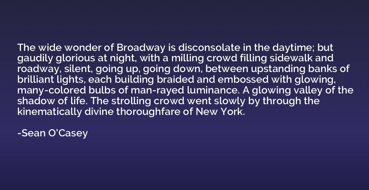 The wide wonder of Broadway is disconsolate in the daytime; 