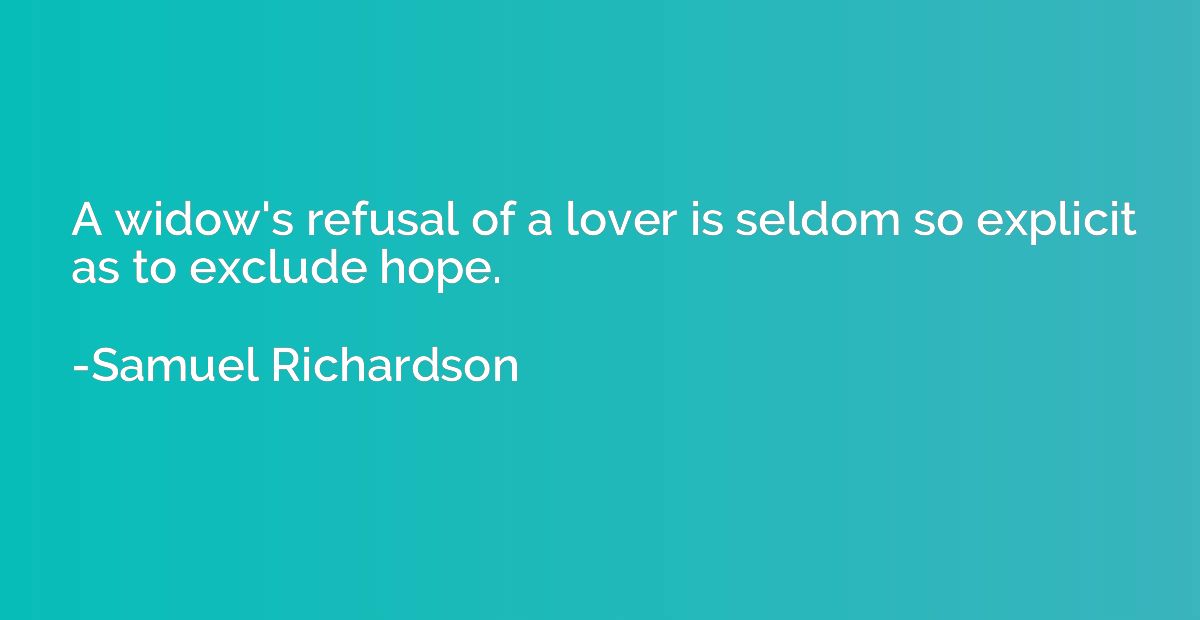A widow's refusal of a lover is seldom so explicit as to exc