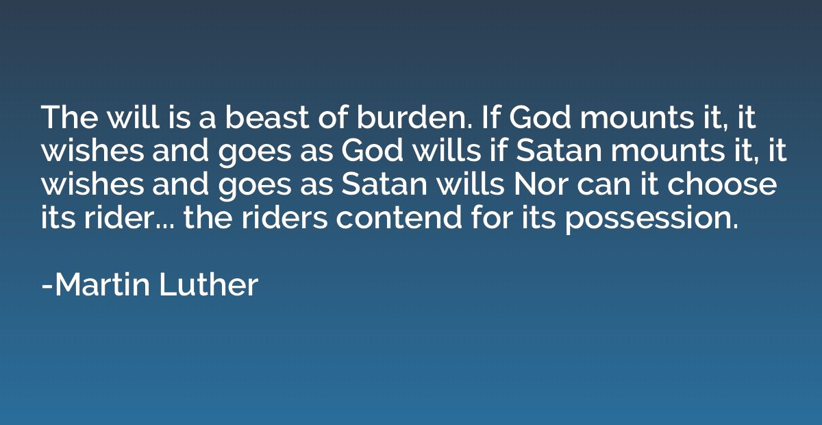 The will is a beast of burden. If God mounts it, it wishes a