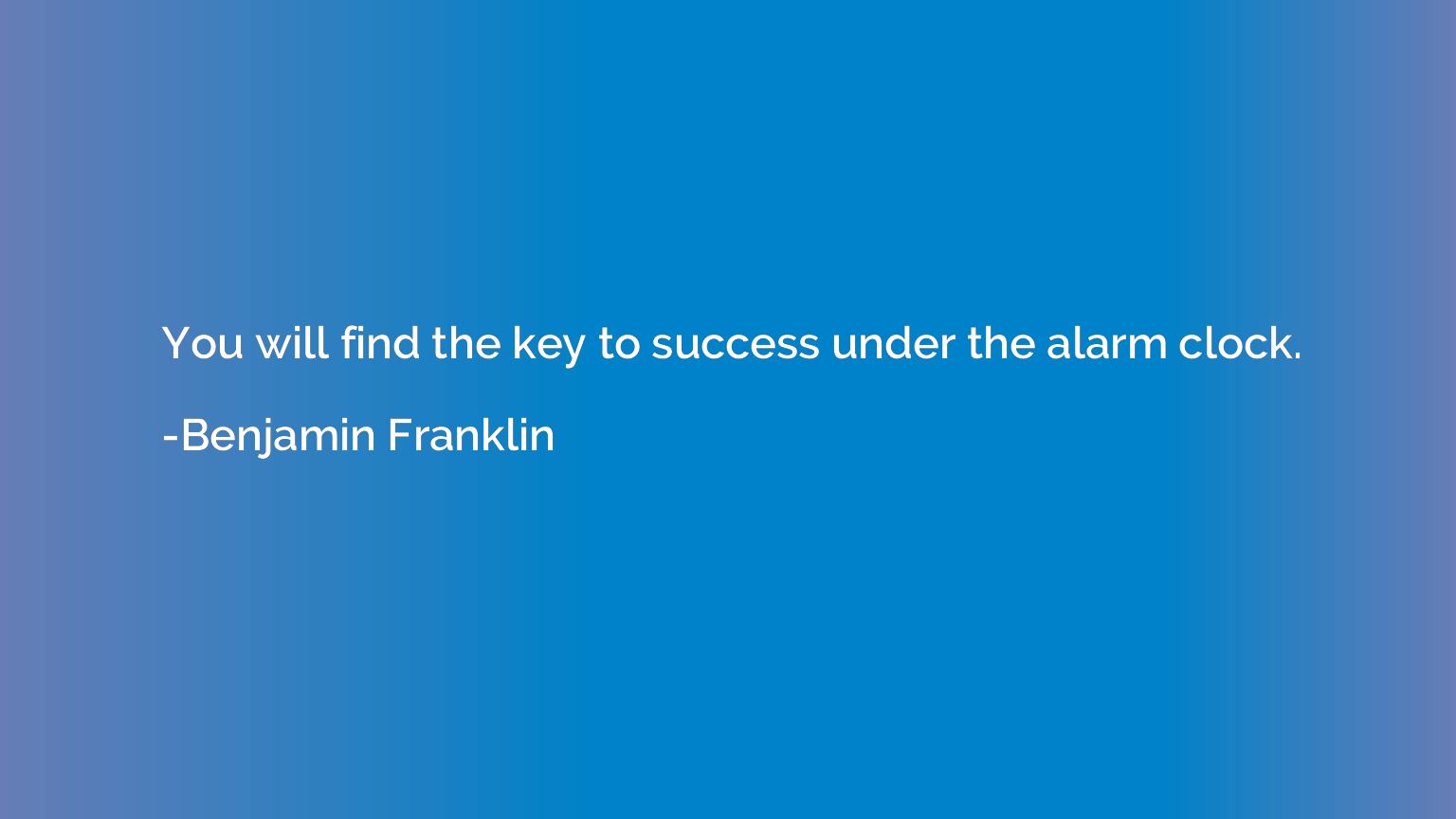 You will find the key to success under the alarm clock.