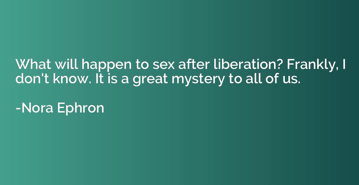 What will happen to sex after liberation? Frankly, I don't k
