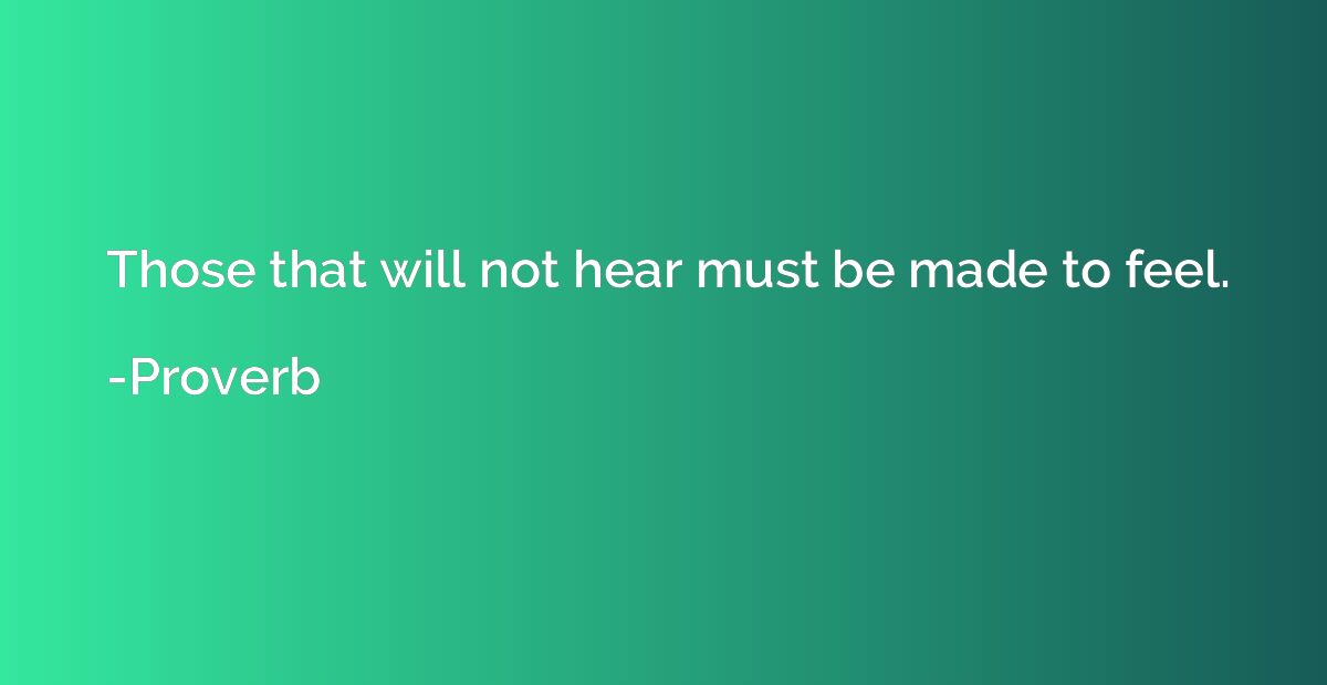 Those that will not hear must be made to feel.