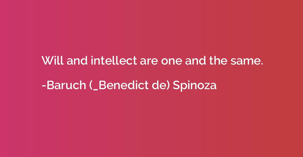 Will and intellect are one and the same.