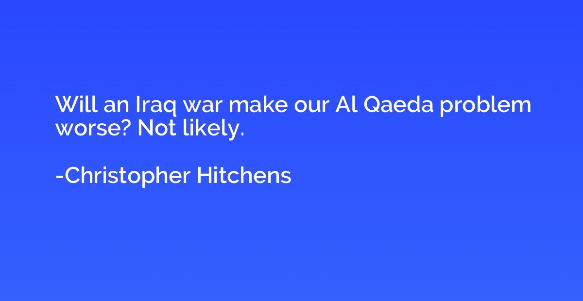 Will an Iraq war make our Al Qaeda problem worse? Not likely