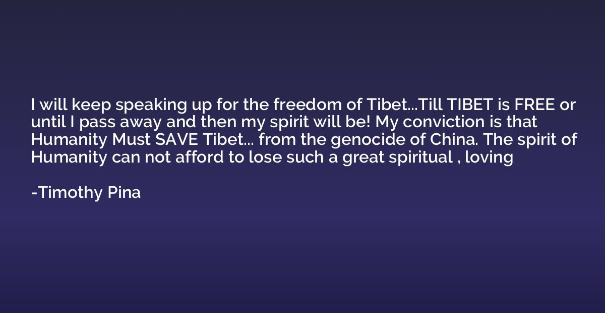 I will keep speaking up for the freedom of Tibet...Till TIBE