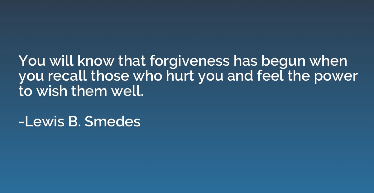 You will know that forgiveness has begun when you recall tho