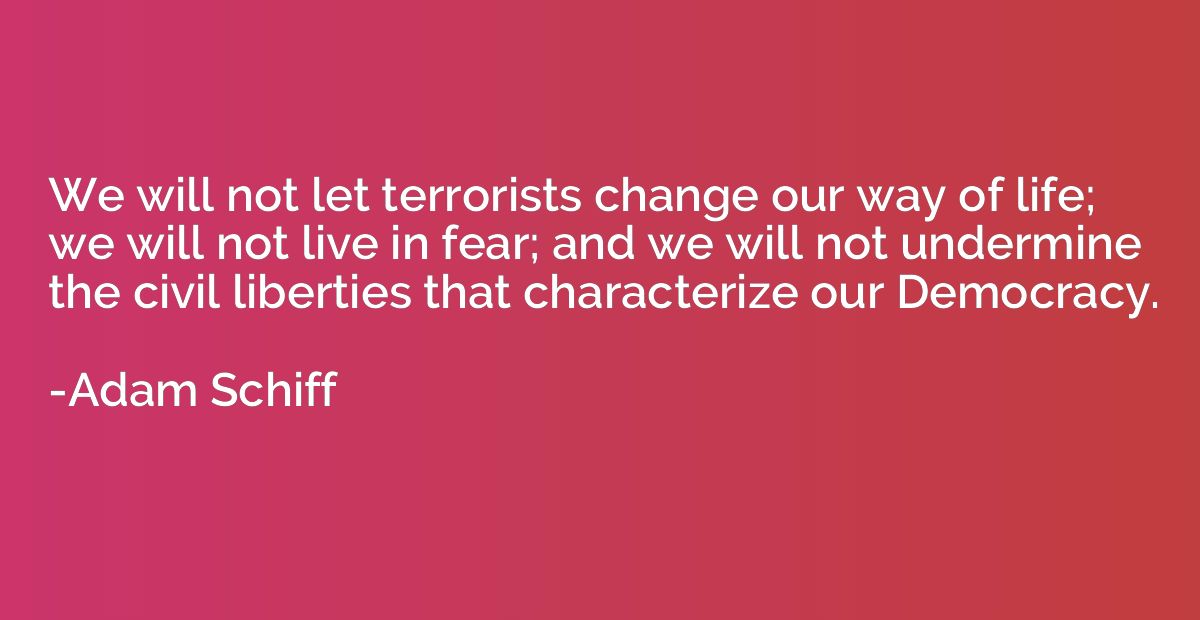 We will not let terrorists change our way of life; we will n