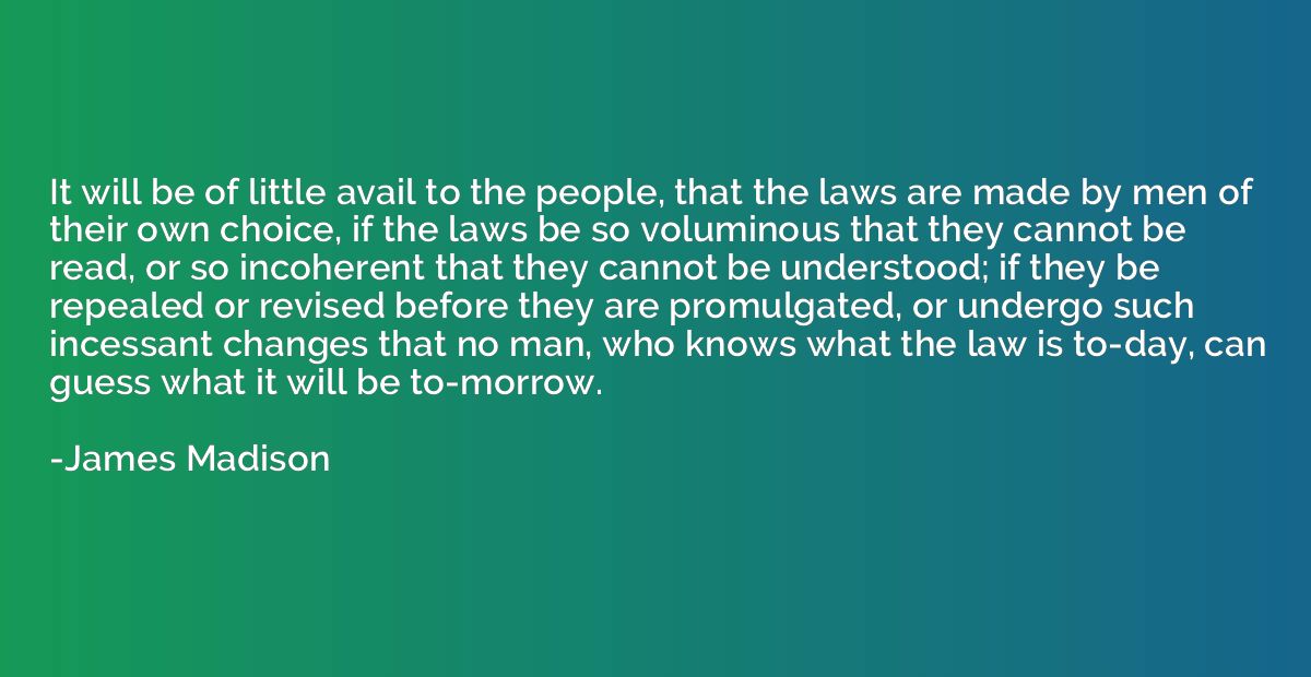 It will be of little avail to the people, that the laws are 