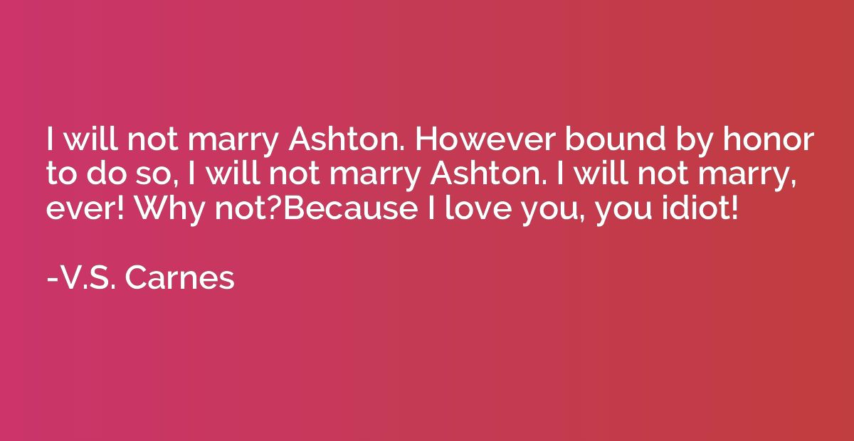 I will not marry Ashton. However bound by honor to do so, I 