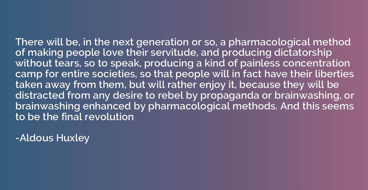 There will be, in the next generation or so, a pharmacologic