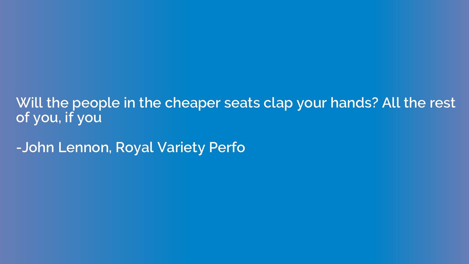 Will the people in the cheaper seats clap your hands? All th