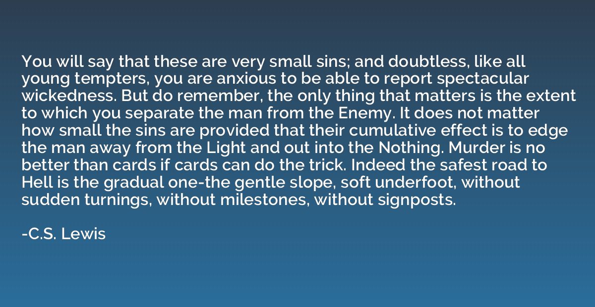 You will say that these are very small sins; and doubtless, 