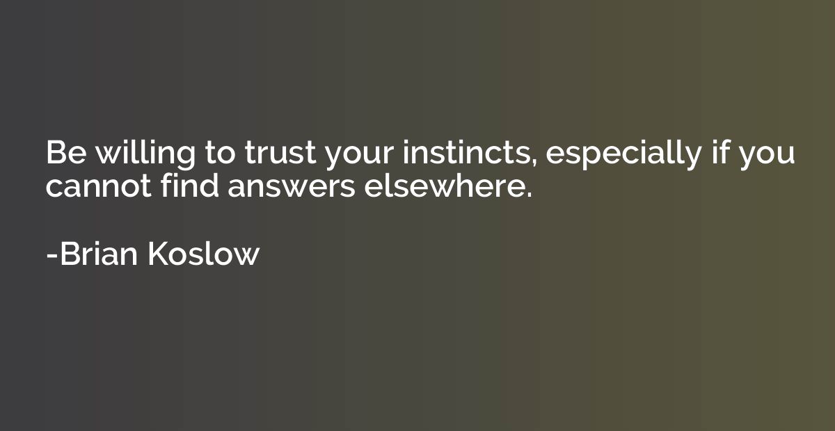 Be willing to trust your instincts, especially if you cannot