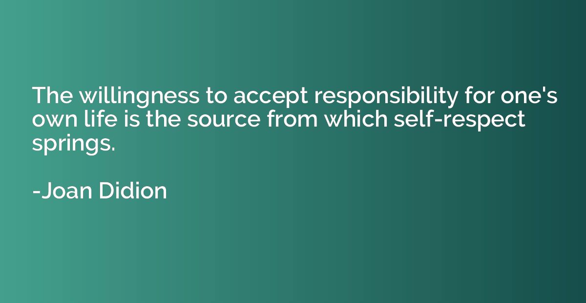 The willingness to accept responsibility for one's own life 