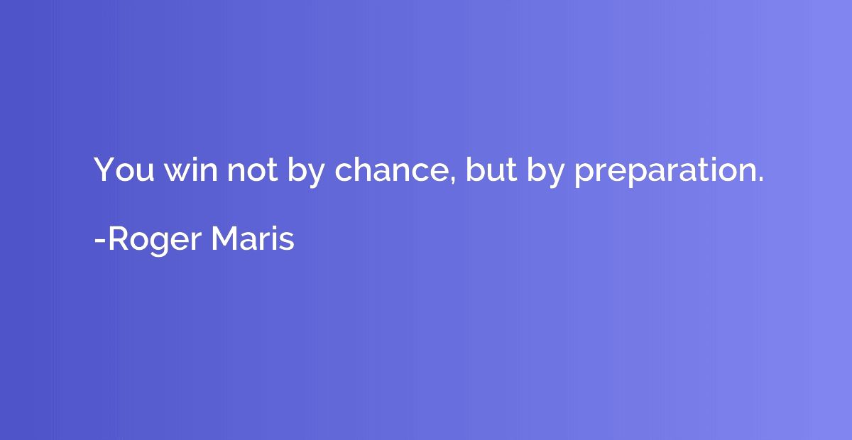 You win not by chance, but by preparation.