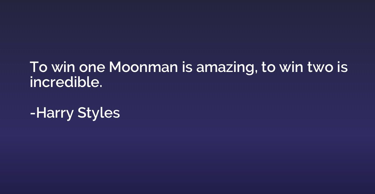 To win one Moonman is amazing, to win two is incredible.