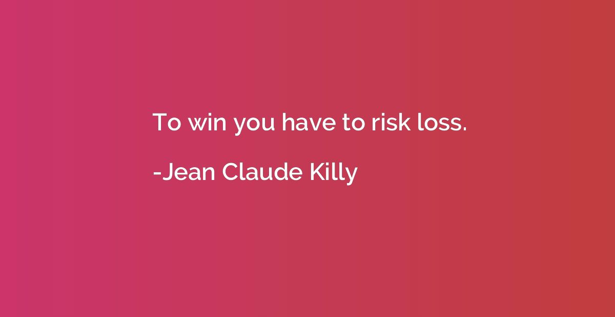 To win you have to risk loss.