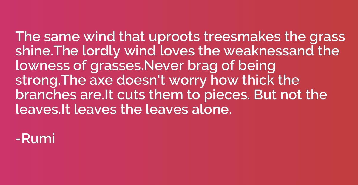 The same wind that uproots treesmakes the grass shine.The lo