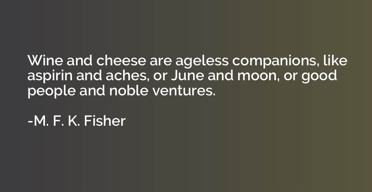 Wine and cheese are ageless companions, like aspirin and ach
