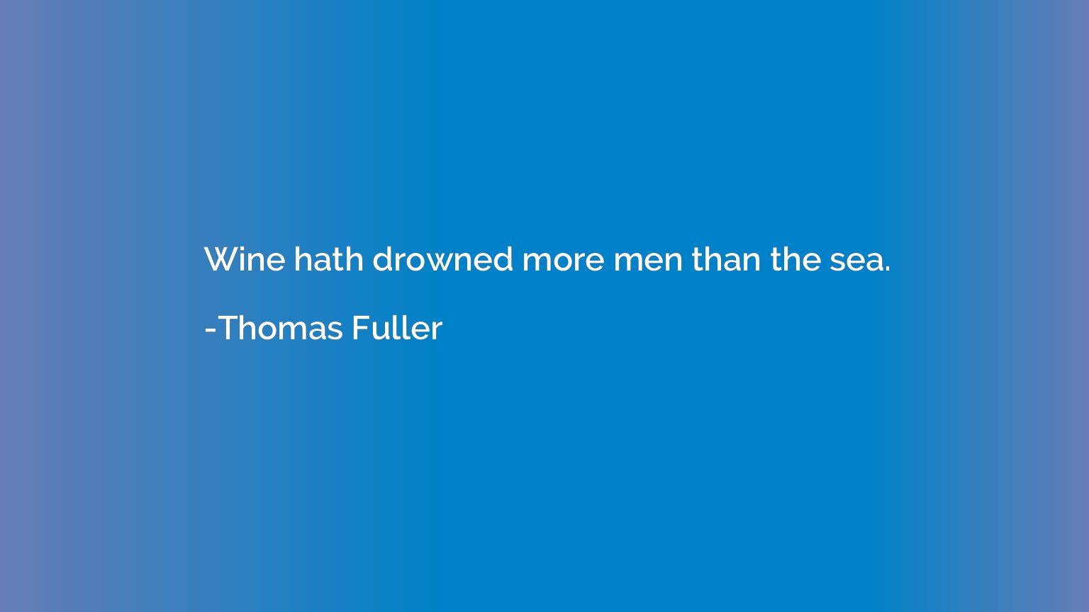 Wine hath drowned more men than the sea.