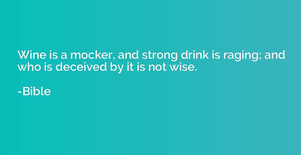 Wine is a mocker, and strong drink is raging; and who is dec