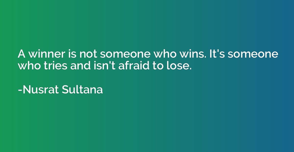 A winner is not someone who wins. It's someone who tries and