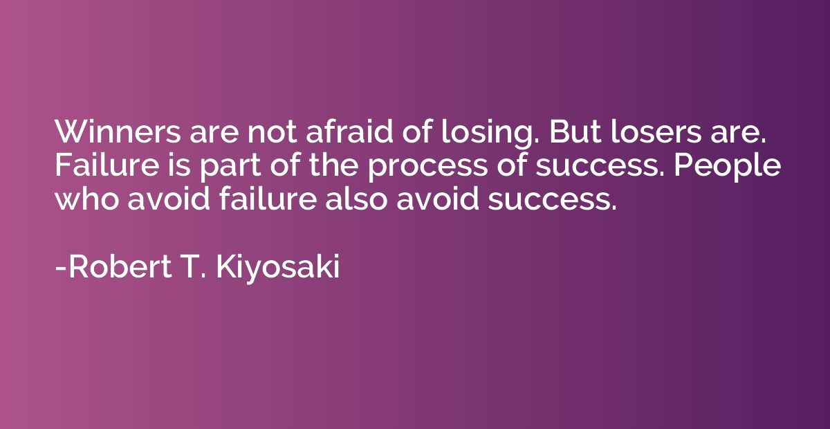 Winners are not afraid of losing. But losers are. Failure is