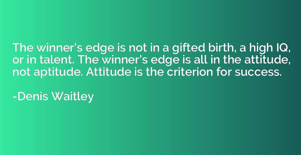 The winner's edge is not in a gifted birth, a high IQ, or in