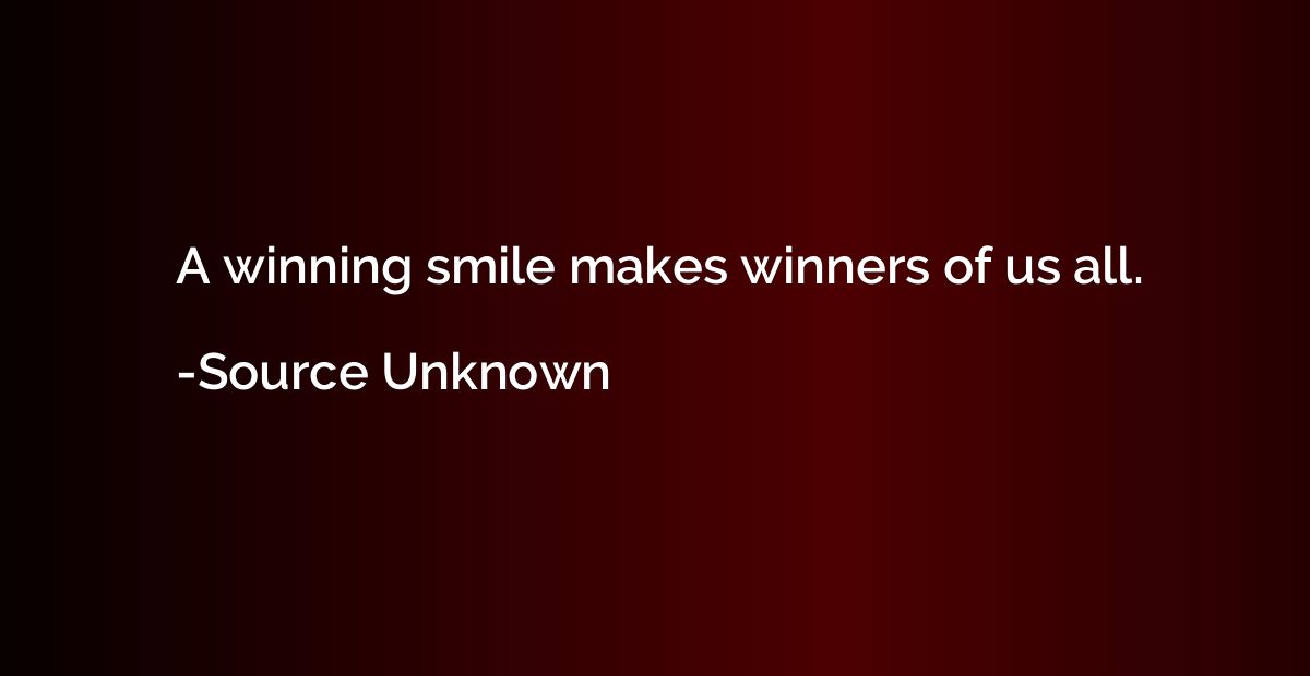 A winning smile makes winners of us all.