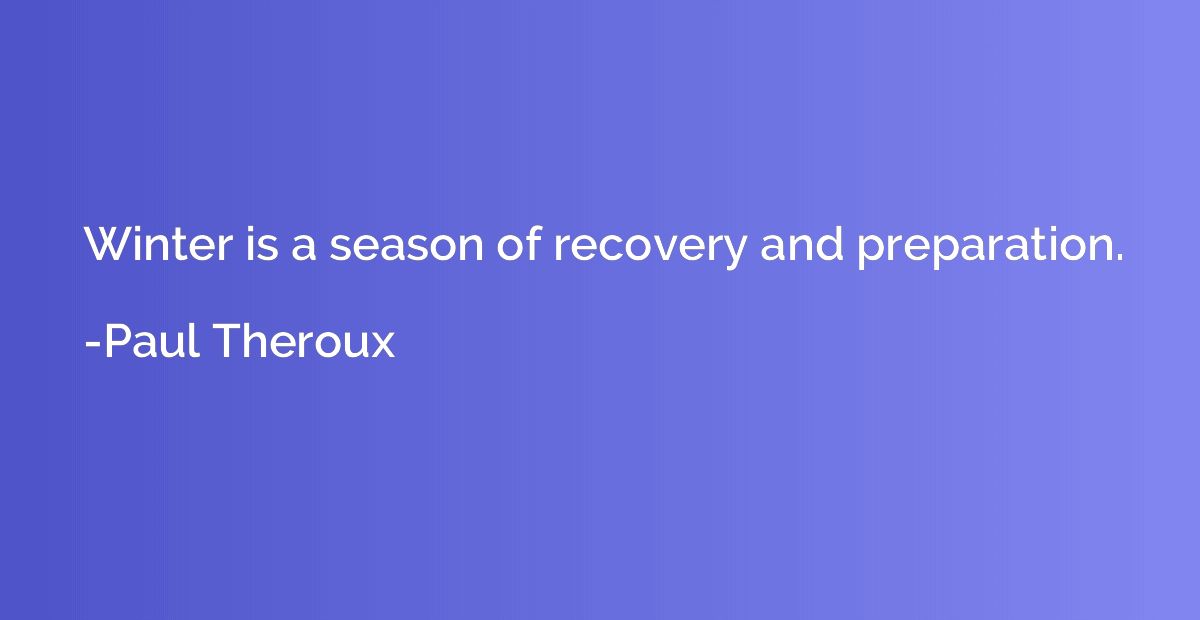 Winter is a season of recovery and preparation.
