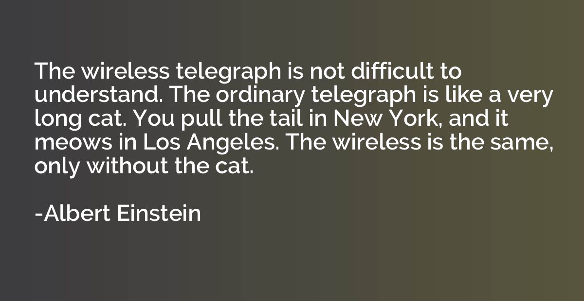 The wireless telegraph is not difficult to understand. The o