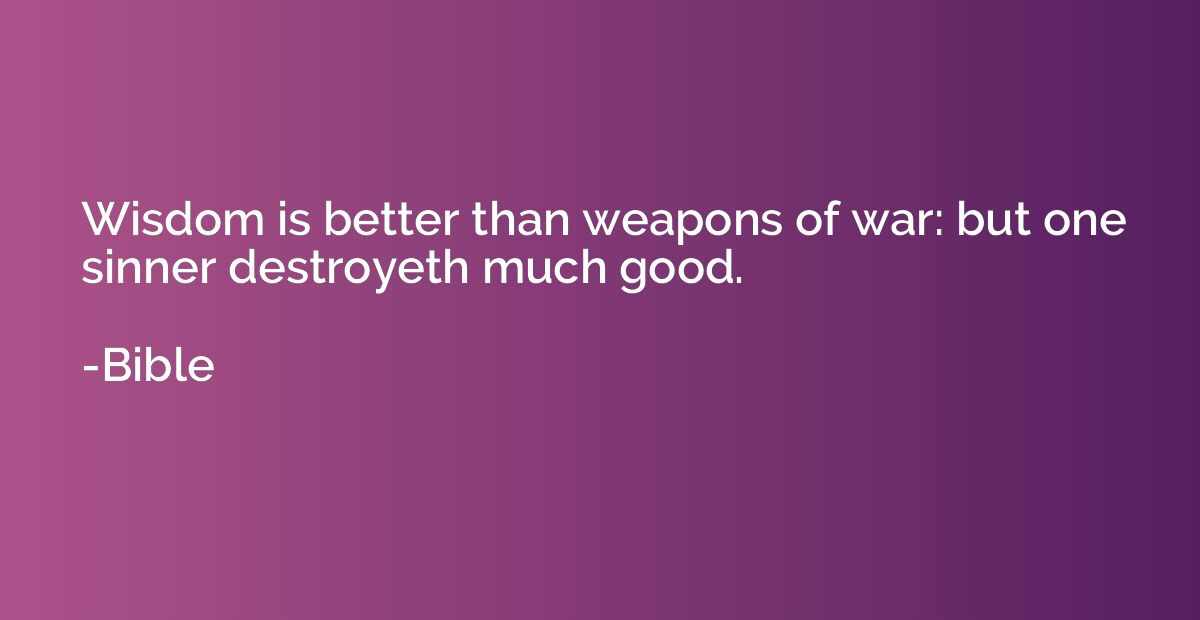 Wisdom is better than weapons of war: but one sinner destroy