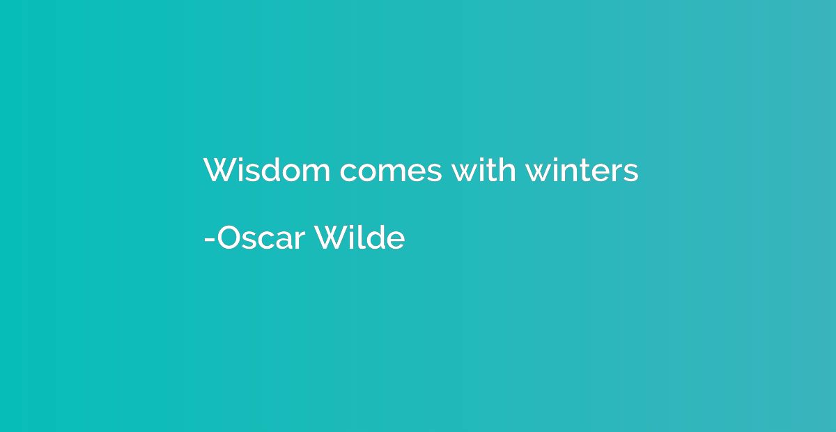 Wisdom comes with winters