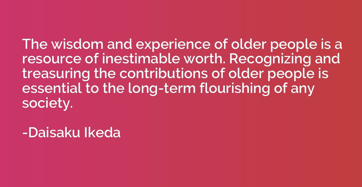 The wisdom and experience of older people is a resource of i