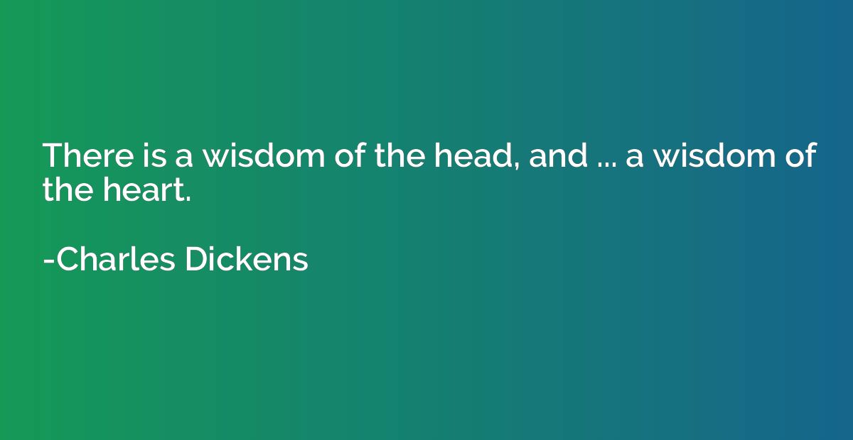 There is a wisdom of the head, and ... a wisdom of the heart