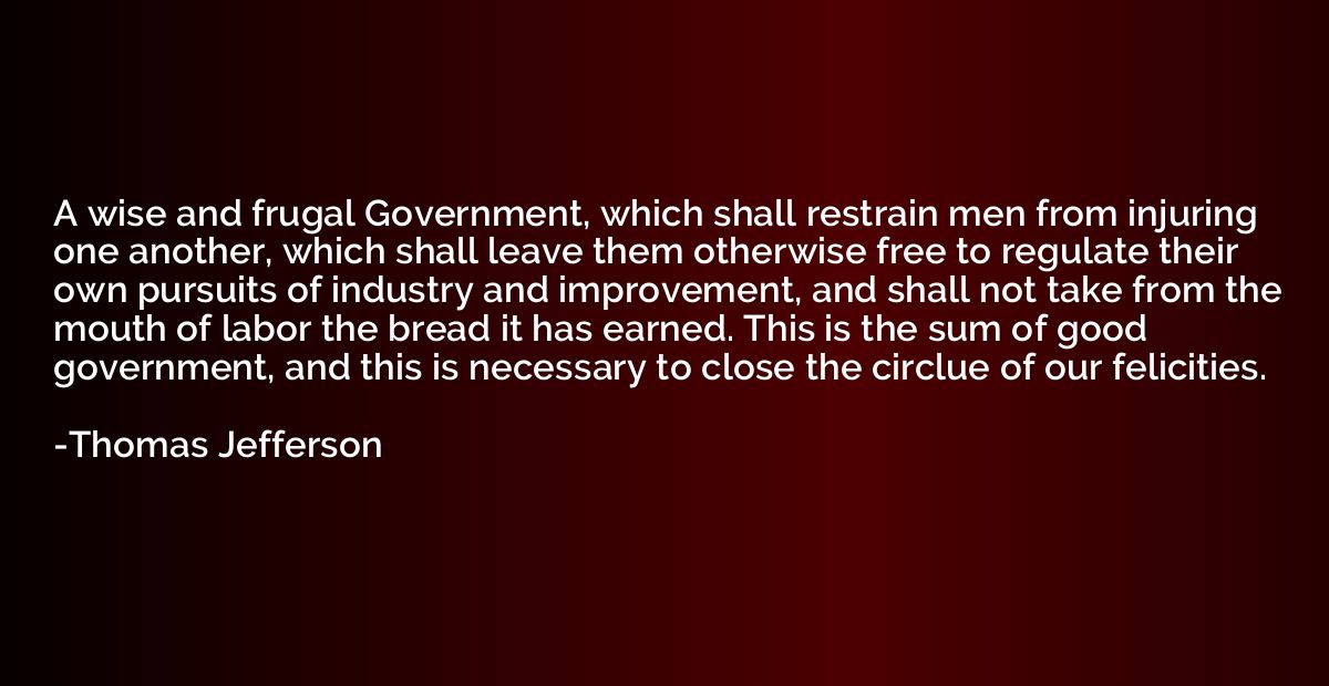 A wise and frugal Government, which shall restrain men from 